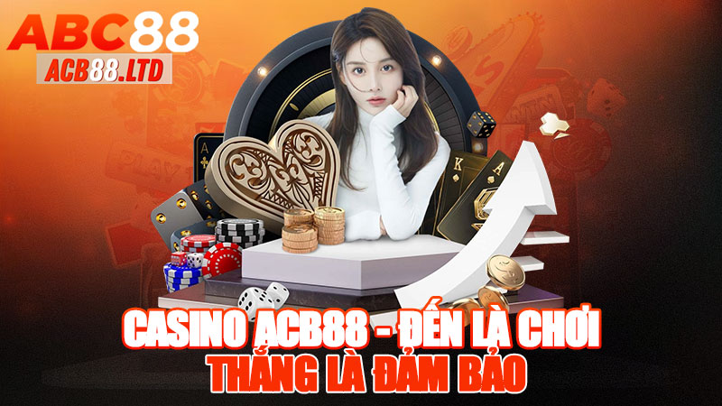 Casino Acb88 - Đến Là Chơi, Thắng Là Đảm Bảo!