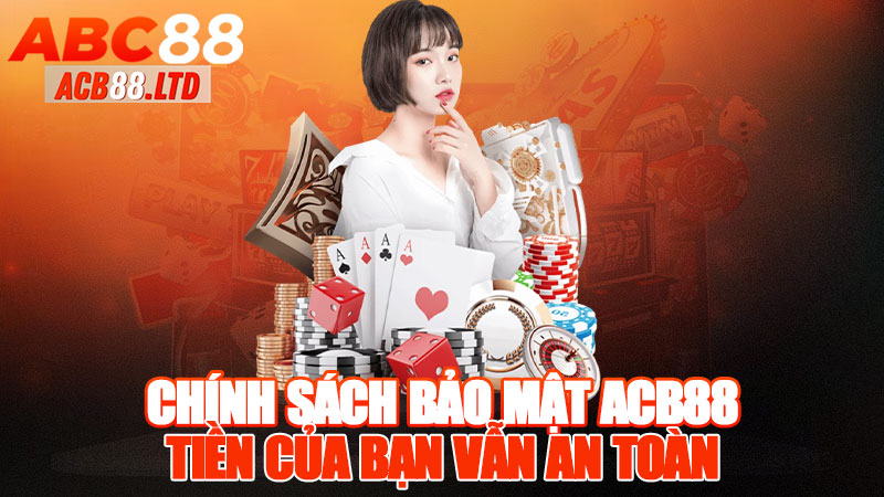 Chính Sách Bảo Mật Acb88 - “Chơi Được, Nhưng Tiền Của Bạn Vẫn An Toàn!”