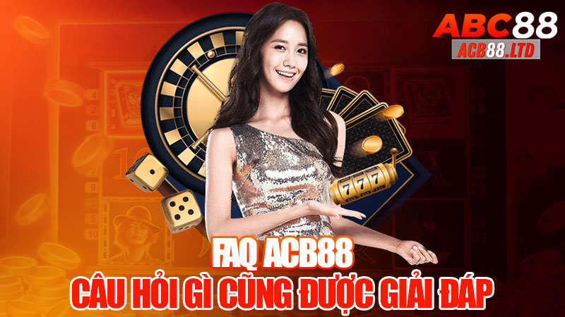 FAQ Acb88 - Câu Hỏi Gì Cũng Được Giải Đáp!