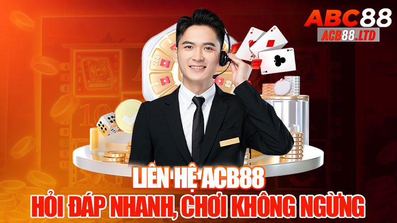 Liên Hệ Acb88 - Hỏi Đáp Nhanh, Chơi Không Ngừng!