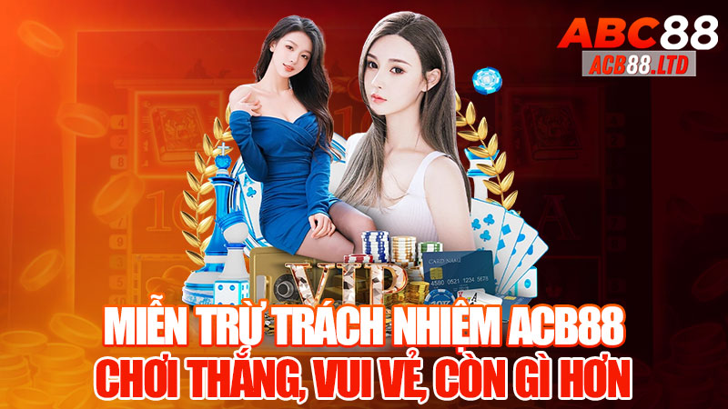 Miễn Trừ Trách Nhiệm Acb88 - Chơi Thắng, Vui Vẻ, Còn Gì Hơn!