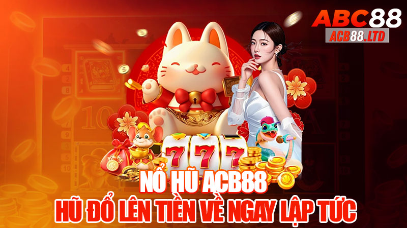 Nổ Hũ Acb88 - Hũ Đổ Lên Tiền Về Ngay Lập Tức!